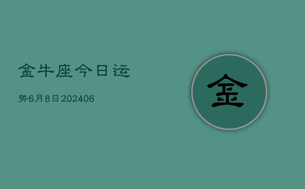 金牛座今日运势6月8日(7月20日)  第1张