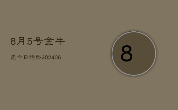 8月5号金牛座今日运势(7月20日)  第1张