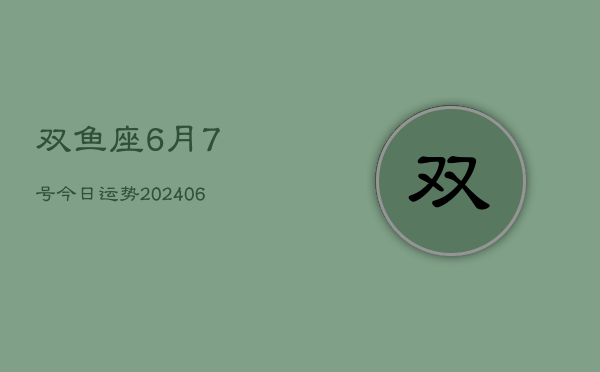 双鱼座6月7号今日运势(7月20日)  第1张