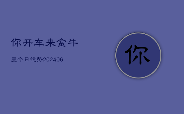 你开车来金牛座今日运势(7月20日)