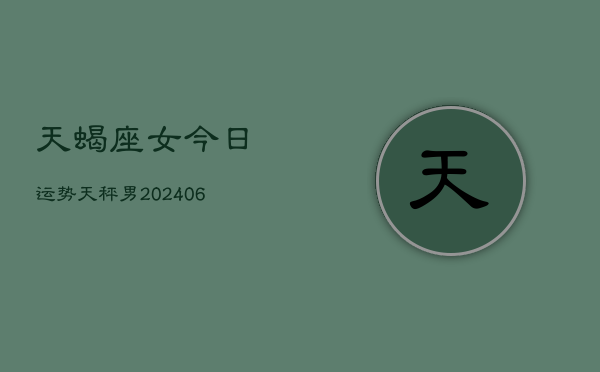 天蝎座女今日运势天秤男(7月20日)