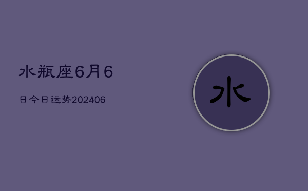 水瓶座6月6日今日运势(7月20日)