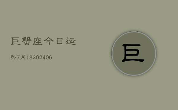 巨蟹座今日运势7月18(7月20日)  第1张