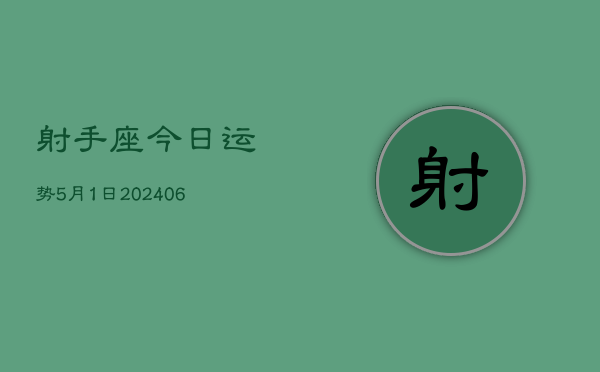 射手座今日运势5月1日(7月20日)