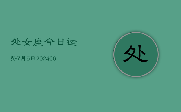 处女座今日运势7月5日(7月20日)