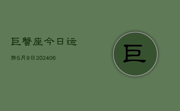 巨蟹座今日运势5月9日(7月20日)  第1张