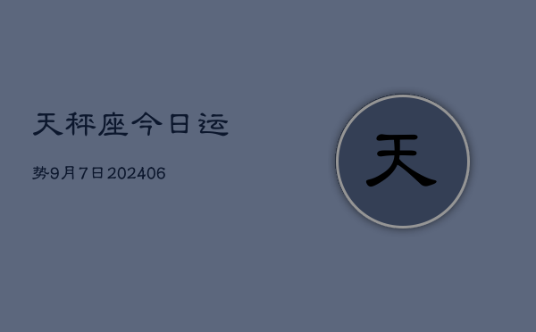 天秤座今日运势9月7日(7月20日)