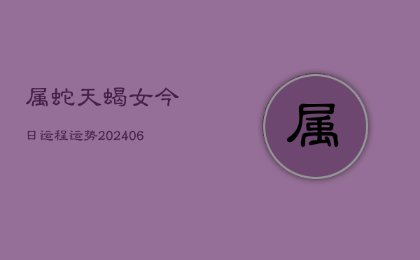 属蛇天蝎女今日运程运势(7月20日)  第1张