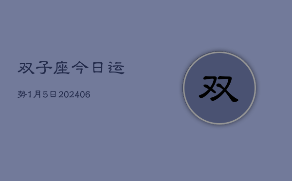 双子座今日运势1月5日(7月20日)
