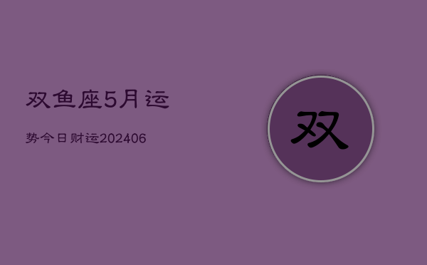 双鱼座5月运势今日财运(7月20日)