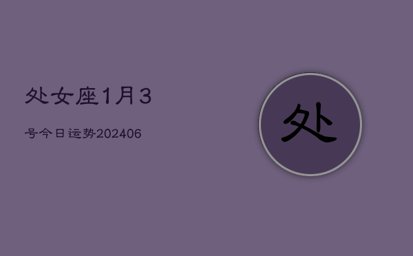 处女座1月3号今日运势(7月20日)  第1张
