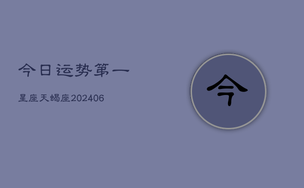 今日运势第一星座天蝎座(7月20日)  第1张