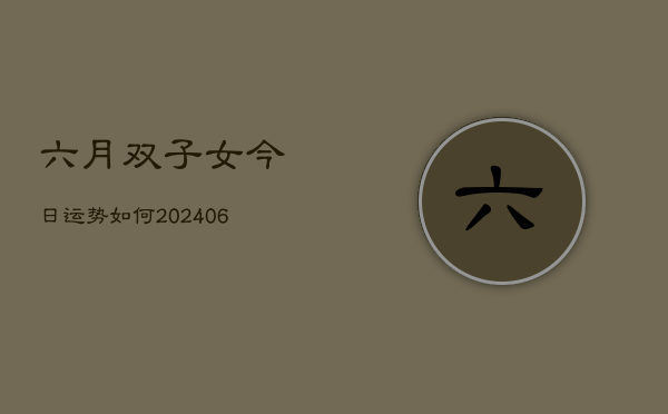六月双子女今日运势如何(7月20日)  第1张